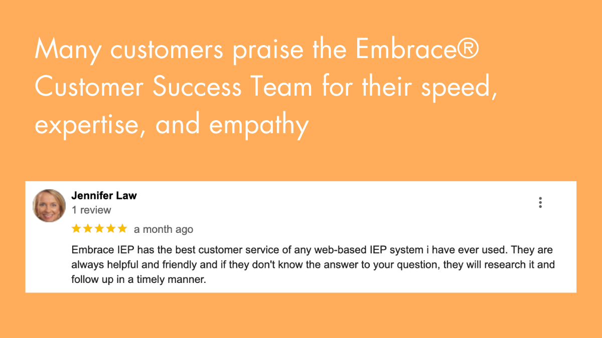 Many customers praise the Embrace® Customer Success Team for their speed, expertise, and empathy